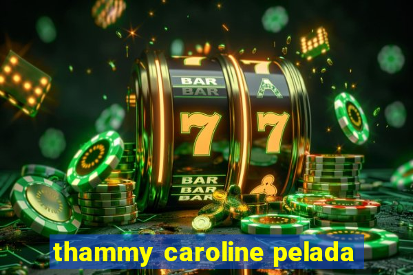 thammy caroline pelada